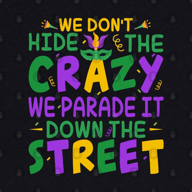 Don't Hide the Crazy We Parade It Down the Street Mardi Gras by Pizzan